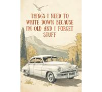 Things I Need To Write Down Because I'm Old And I Forget Stuff: 1: The Perfect Gag Gift Notebook - Hilarious Journal for Friends, Family, and Office Buddies,120 Pages