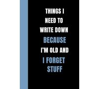 Things I Need To Write Down Because I'm Old And I Forget Stuff: 6 x 9 Blank Lined Notebook Journal: A Funny Gift For Men, Grandparents, Co-Workers, Friend and Family..