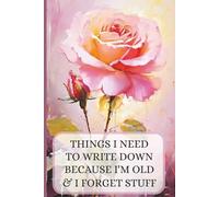 Things I Need to Write Down Because I'm Old and I Forget Stuff: A Funny Gift Notebook for Seniors, Retirement and Friends to Write Down Stuff to Help Them Remember Things