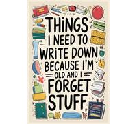 Things I Need To Write Down Because I'm Old And I Forget Stuff: A Funny Saying Retirement Gag Gift for Men Dad .Lined Notebook for Seniors, Boomers, and Forgetful Legends