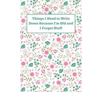Things I Need To Write Down Because I'm Old And I Forget Stuff: A Hilarious Wide-Ruled Notebook for Women | The Perfect Funny Gift for Mom, Grandma, or Friends