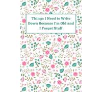 Things I Need To Write Down Because I'm Old And I Forget Stuff: A Hilarious Wide-Ruled Notebook for Women | The Perfect Funny Gift for Mom, Grandma, or Friends