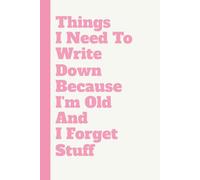 Things I Need To Write Down Because I'm Old And I Forget Stuff: A Humorous Gag Gift Notebook for Seniors & Forgetful Friends-6x9 Lined Notebook for ... Mother’s Day, or a White Elephant Gift