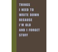 Things I need to write down because I'm old and I forget stuff: A Journal not to forget stuff, Funny gift notebook, Gift for seniors, family, and friends, 120-page
