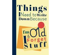 Things I Need To Write Down Because I'm Old And I Forget Stuff: A Witty Gift Notebook Journal perfect gift for Friends, Family, and Co-workers |130 Pages | 6*9"