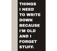 Things I Need To Write Down Because I'm Old And I Forget Stuff: Blank Lined Notebook Journal - Funny Saying Sarcastic Work Gag Gifts for Office Coworkers, Employees, Team, Adults, Boss, Women, Men