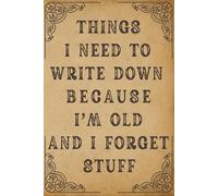 Things I Need To Write Down Because I'm Old And I Forget Stuff: Funny and Humorous Gag Gift Notebook Journal For Co-workers, Friends and Family for ... Fathers Day, Secret Santa and Christmas...
