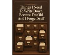 Things I Need To Write Down Because I'm Old And I Forget Stuff: Funny Forgetful Moments Notebook - 6x9 Journal for Notes & Planning
