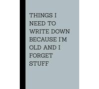 Things I Need to Write Down Because Im Old And I Forget Stuff: Funny Gift Journal Notebook, Gift For Co-worker, Family and Friends
