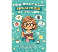 Things I Need To Write Down Because I'm Old And I Forget Stuff: Funny Gift Notebook for Forgetful People - 120LinedPages