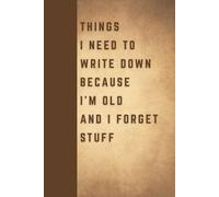 Things I Need To Write Down Because I'm Old And I Forget Stuff: Funny Gift Notebook Journal for Seniors, Elderly Mom, Dad, Best Friend Gifts for Women Over 50 60 70, Fun Presents for Forgetful People