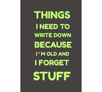 Things I Need To Write Down Because I'm Old And I Forget Stuff: Funny Gift Notebook Journal, Gag Gift For Co-workers, Seniors, Friends and Family.