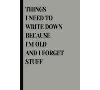 Things I Need To Write Down Because I'm Old And I Forget Stuff Funny Gift Notebook Journal, Gift For Co-workers, Friends and Family: It’s great for ... making lists, journaling, or using as a diary
