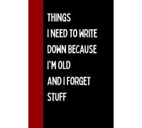 Things I Need To Write Down Because I'm Old And I Forget Stuff: Funny Gift Notebook Journal, Perfect Gift For Co-workers Friends, Boss, Men, Women, ... People. Funny Notebook for Seniors 100 Pages