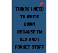 Things I Need To Write Down Because I'm Old And I Forget Stuff: Funny Notebook Journal - A Gag Gift for Coworkers, Friends, Family, and Seniors, Funny ... 60 70 80 Year Old Gifts for ... Grandparents