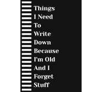 Things I Need To Write Down Because I'm Old And I Forget Stuff: Funny Notebook Journal Gift for Coworkers, Friends & Family | Office Humor, Gag Gift, 120 Lined Pages