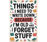 Things I Need To Write Down Because I'm Old And I Forget Stuff: Funny Retirement Notebook for Seniors - 6x9 Blank Lined Journal for Writing Things ... Elderly Parents, or Aging Friends with