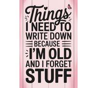 Things I Need To Write Down Because I'm Old And I Forget Stuff: Funny Retirement Notebook for Seniors - 6x9 Blank Lined Journal for Writing Things ... Elderly Parents, or Aging Friends.