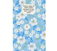 Things I Need To Write Down Because I'm Old And I Forget Stuff: Funny Sarcastic Work Gag Gift - Office Humor for Boss, Manager, Coworkers, Colleagues, Team, Women, Men, and Adults - Lined Journal