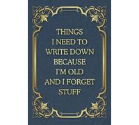 Things I Need To Write Down Because I'm Old And I Forget Stuff: Funny Saying Blank Lined Notebook Journal for Adults, Men, Women, Co-workers, Friends, and Family