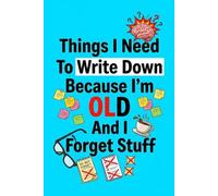 Things I Need To Write Down Because I'm Old And I Forget Stuff: Funny Saying Retirement Gag Gift for Men, Turning 50 60 70 Years Old Gifts for Elderly ... Grandparents, Co-Workers, Sarcastic Notebook