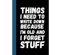 Things I Need To Write Down Because I'm Old And I Forget Stuff: Funny Saying Sarcastic Work Gag Gift for Office Workers, Coworkers, Employees, HR Manager, Boss