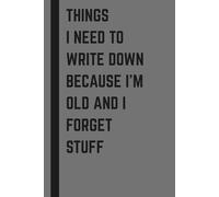 Things I Need To Write Down Because I'm Old and I Forget Stuff: Lined Notebook | Funny Over The Hill Journal Gag Gift | Birthday Party, Women, Men, Coworkers, or Family