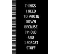 Things I Need To Write Down Because I'm Old And I Forget Stuff: Lined Paper Notebook