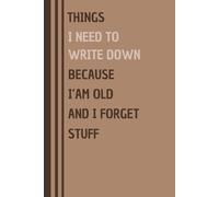 Things I Need to Write Down Because I'm Old and I Forget Stuff: Wide Ruled Lined Notebook Journal with Funny and Simple Cover for Family and Friends