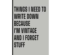 Things I Need To Write Down Because I'm Vintage And I Forget Stuff: Gift For Co-worker, Gag Gift For Seniors, Gag Gift For Retirement, Funny Notebook Journal