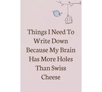 Things I Need To Write Down Because My Brain has More Holes Than Swiss Cheese: Lined Blank Notebook with Humor Saying on the Cover for Team, Staff ... Co-worker, Boss Lady (size 6"x9"; 100 pages)
