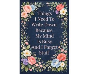 Things I Need To Write Down Because My Mind Is Busy And I Forget Stuff: A Simple & Funny Journal for Thoughts, Notes, and Everyday Clarity
