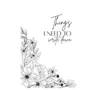 Things I Need to Write Down: Floral Notes - Simple Lined Notebook for Daily Use: A beautiful floral notebook with ruled pages for journaling, notes, lists, and everyday writing.