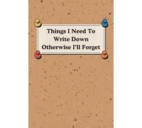 Things I Need To Write Down Otherwise I'll Forget: 120 Page Notebook