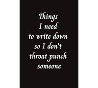Things I need to write down so I don't throat punch someone: funny gag gifr easy carry 6x9 blank lined notebook journal