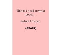 Things I Need Write Down... Before I Forget (AGAIN): Funny Gift Notebook Journal for Friends and Family