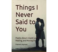 Things I Never Said to You: Poems About Unsaid Love, Healing, and Moving On