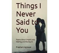 Things I Never Said to You: Poems About Unsaid Love, Healing, and Moving On