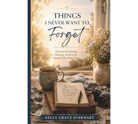 Things I Never Want To Forget: A Journal for Capturing Memories, Stories & the Moments That Matter Most