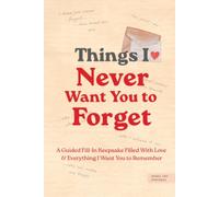 Things I Never Want You to Forget: A Guided Fill-In Keepsake Filled With Love & Everything I Want You to Remember