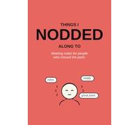 Things I Nodded Along To: Funny Meeting Notes Notebook: Meeting Notes for People Who Missed the Point | 120 Lined Pages with Date, Meeting Line and Nodding Counter