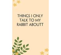 Things I Only Talk To My Rabbit About: Blank Lined Notebook Gift for the Office, Team, Employees, Family, Friends, HR, Boss Lady and Staff (100 lined pages, 6x9 inches)