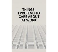 Things I Pretend to Care About at Work: A Funny Lined Notebook with 200 Pages | Perfect Office Gift for Coworkers, Meetings, and Workdays