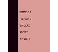 Things I Pretend to Care About at Work (SALMON): Notebook with Quotes On The Cover for Friends, Colleague, Co-workers, Family, Office, Teammates, Employees (7.5x9.25)