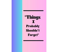 Things I Probably Shouldn’t Forget: Notebook for Stress, Sass, and Random Ideas