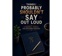 Things I Probably Shouldn’t Say Out Loud: A Lined Personal Journal for Unfiltered Thoughts, Honesty, and Self-Reflection