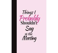 Things I Probably Shouldn't Say at the Meeting: Funny Coworker Gift for Office Workers, Secret Santa, Birthday or Leaving Gift