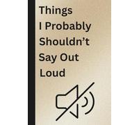 Things I probably Shouldn't Say Out Loud: Funny Notebook, Work Gift, Office, Joke, Birthday Gift, Co-worker, Secret Santa, 108 Pages