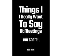 Things I Really Want to Say at Meetings but Can't !: A5 6" x 9" Lined Funny Work Notebook, 101 Pages Adult Office Gag Gift for Secret Santa Card or Coworker / Fuuny Gift Idea