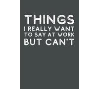 Things I Really Want to Say at Work but Can't: Funny 6x9 Lined Notebook, 120-Page Office Gag Gift for Adults | Secret Santa & Coworker White Elephant Gift Idea